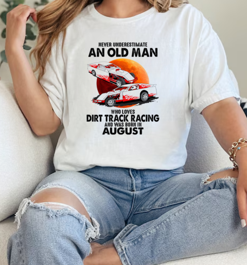 Never Underestimate An Old Man Who Loves Dirt Track Racing And Was Born In August  Classic Womens T-shirt