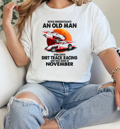 Never Underestimate An Old Man Who Loves Dirt Track Racing And Was Born In November  Classic Womens T-shirt