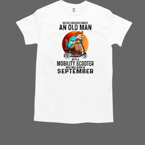 Never Underestimate An Old Man With A Mobility Scooter Who Was Born In September T-Shirt