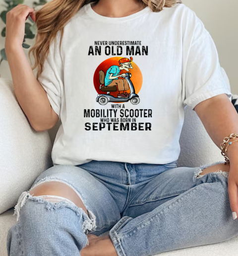 Never Underestimate An Old Man With A Mobility Scooter Who Was Born In September  Classic Womens T-shirt