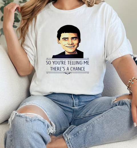 So Youre Telling Me Theres A Chance Dont Ever Think  Classic Womens T-shirt