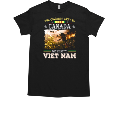 The Cowards Went To Canada We Went To Vietnam T-Shirt