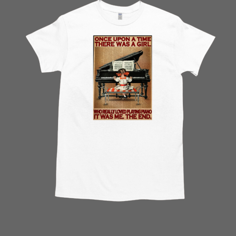 Vintage Book Page Theme Once Upon A Time There Was A Girl Who Really Loved Playing Piano It Was Me The End Poster T-Shirt