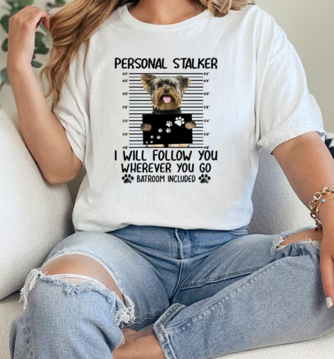 Yorkshire Terrier Personal Stalker I Will Follow You Wherever You Go Batroom Included For Dog Lover  Classic Womens T-shirt