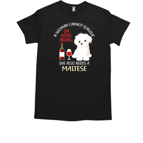 A woman cannot survive on wine alone she also needs a maltese T-Shirt