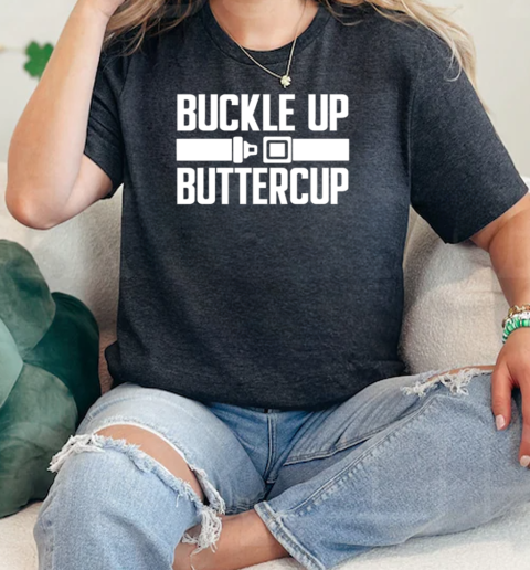 Buckle Up Buttercup  Classic Womens T-shirt