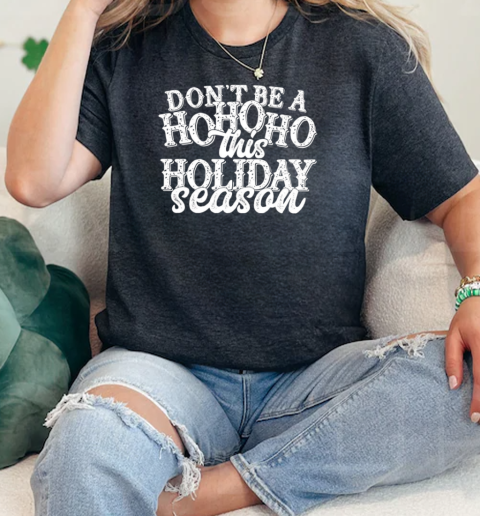 Dont be a hohoho this holiday season  Classic Womens T-shirt