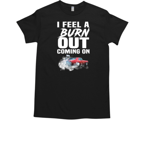 I Fell A Burn Out Coming On T-Shirt