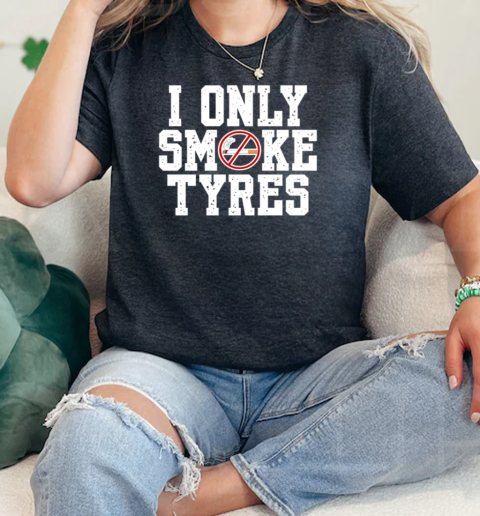 I Only Smoke Tyres  Classic Womens T-shirt