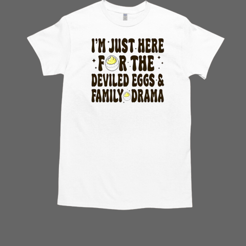 I'm just here for the deviled eggs and family drama T-Shirt