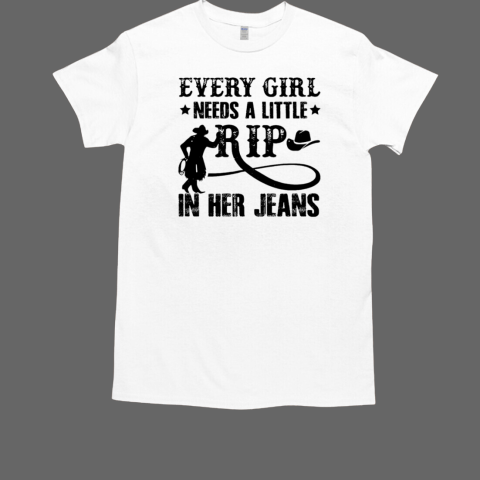 Official every girl needs a little rip in her jeans T-Shirt