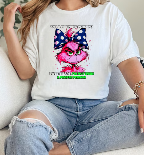 Pink Grinch am I a morning person sweetheart Im not even a people person  Classic Womens T-shirt