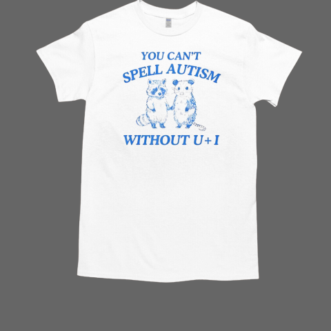 Raccoon and possum you can't spell autism without U  I T-Shirt