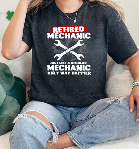 Retired Mechanic Just Like A Regular Mechanic Only Way Happier  Classic Womens T-shirt