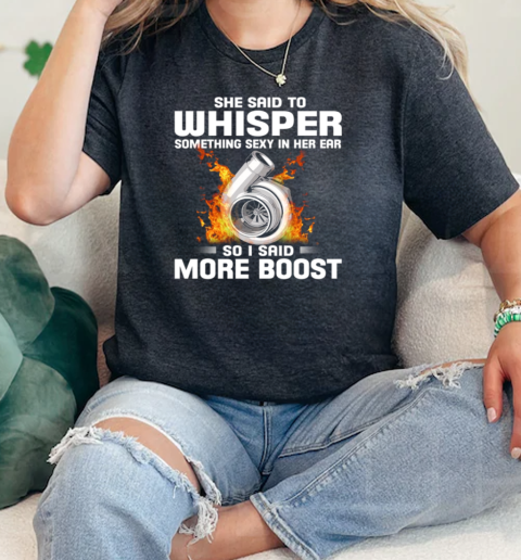 She Said To Whisper Something Sexy In Her Ear So I Said Boost  Classic Womens T-shirt