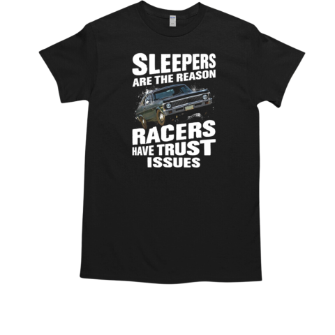 Sleepers Are The Reason Racers Have Trust Issues T-Shirt