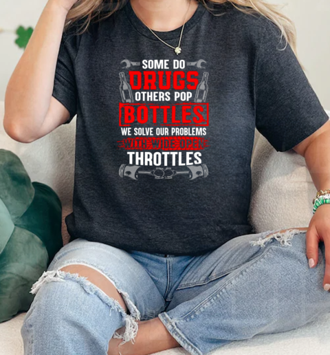 Some Do Drugs Others Pop Bottles We Solve Our Problems With Wide Open Throttles  Classic Womens T-shirt