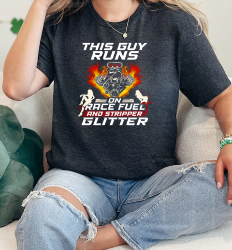 This Guy Runs On Race Fuel And Stripper Glitter  Classic Womens T-shirt