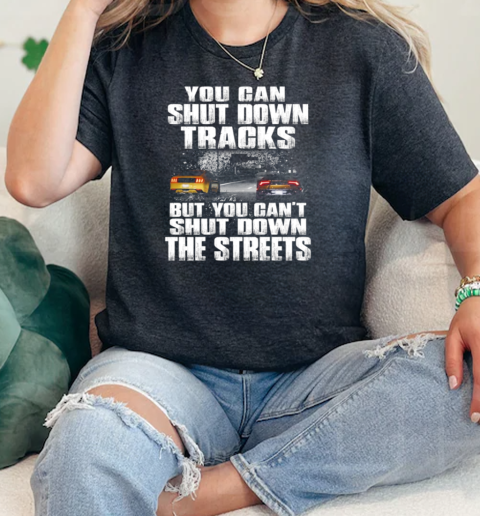 You Can Shut Down Tracks But You Cantt Shut Down The Streets  Classic Womens T-shirt