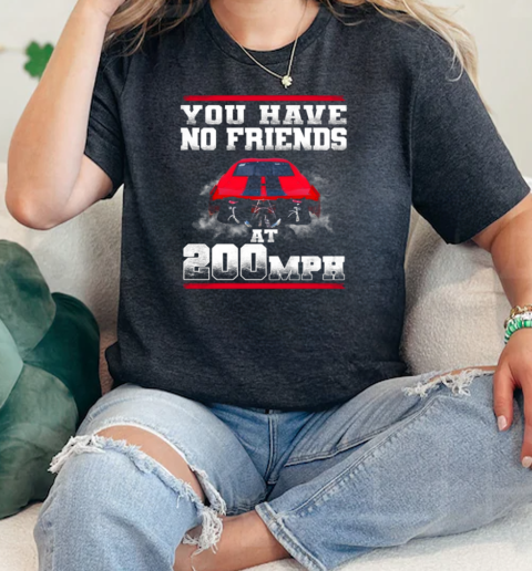 You Have No Friends At 200 Mph  Classic Womens T-shirt