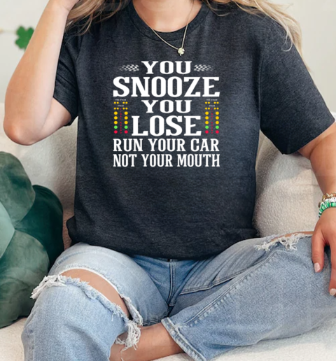 You Snooze You Lose Run Your Car Not Your Mouth  Classic Womens T-shirt