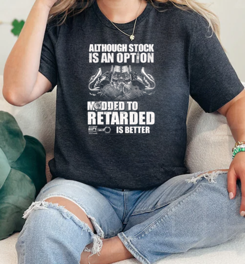 Although Stock Is An Option Modded To Retarded Is Better  Classic Womens T-shirt