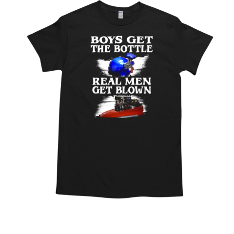 Boys Get The Bottle Real Men Get Blown T-Shirt