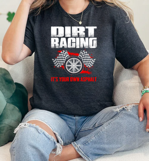 Dirt Racing Its Your Own Asphalt  Classic Womens T-shirt