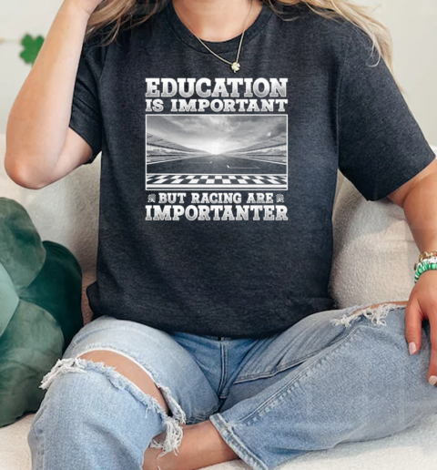 Education Is Importanr But Racing are Importanter  Classic Womens T-shirt