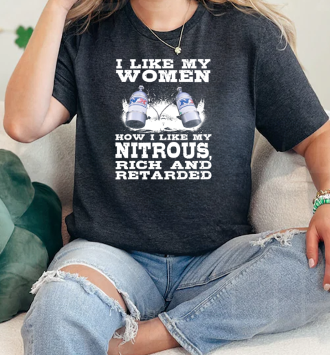 I Like My Women How I Like My Nitrous Rich And Retarde  Classic Womens T-shirt