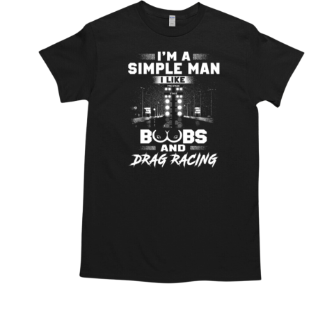 I'm A Simple Man I Like Boobs And Drag Racing T-Shirt