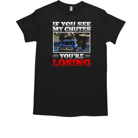 If Yoou See My Chutes You're Losing T-Shirt