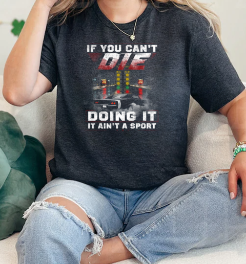 If You Cant Die Racing Doing It It Aint A Sport  Classic Womens T-shirt