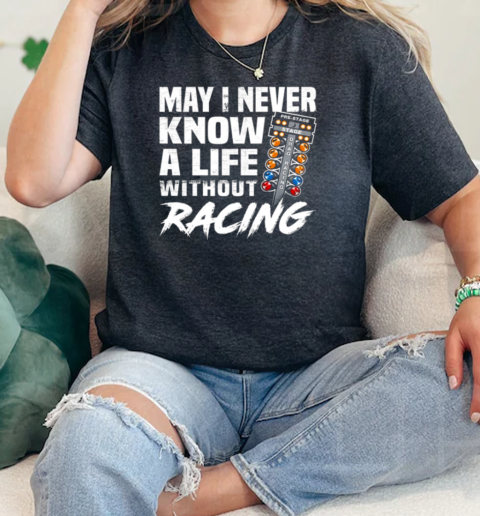 May I Never Know A Life Without Racing  Classic Womens T-shirt