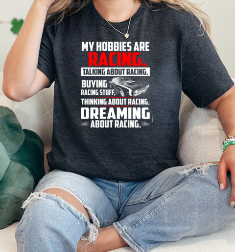 My Hobbies Are Racing Talking About Racing Buying Racing Stuff Thinking A Bout Racing Dreaming About Racing  Classic Womens T-shirt