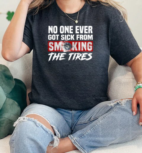 No One Ever Got Sick From Smoking The Tires  Classic Womens T-shirt