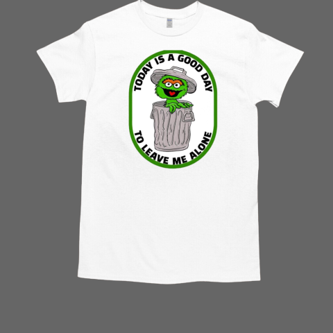 Oscar the Grouch today is a good day to leave me alone T-Shirt