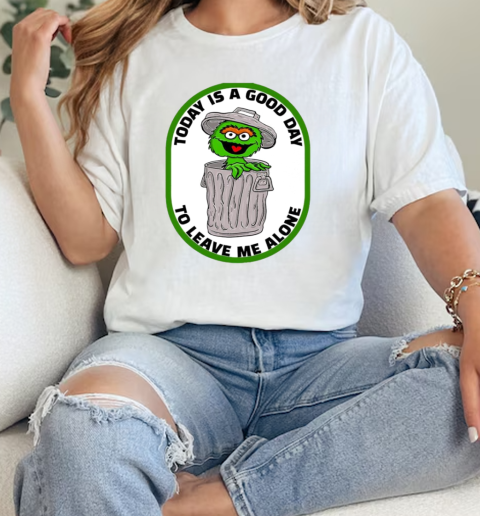 Oscar the Grouch today is a good day to leave me alone  Classic Womens T-shirt