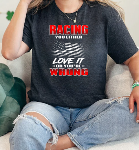 Racing You Either Love It Or Youre Wrong  Classic Womens T-shirt