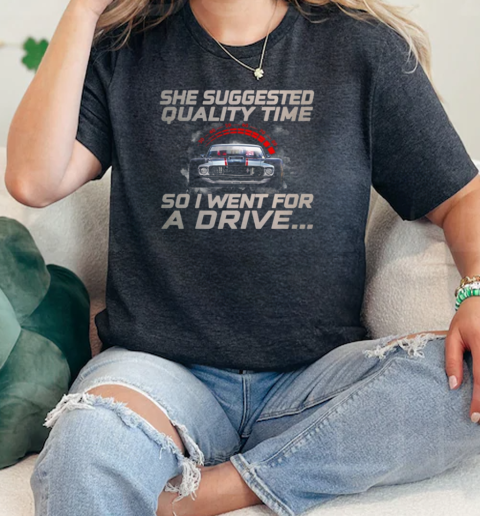 She Suggested Quality Time So I Wenr For A Drive  Classic Womens T-shirt