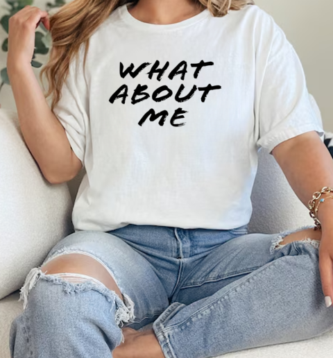 What about me  Classic Womens T-shirt