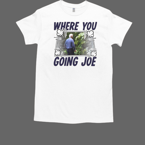 Where you going Joe Biden T-Shirt