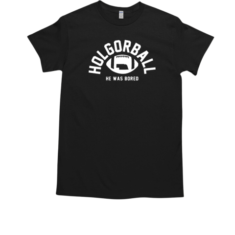 Holgorball he was bored T-Shirt