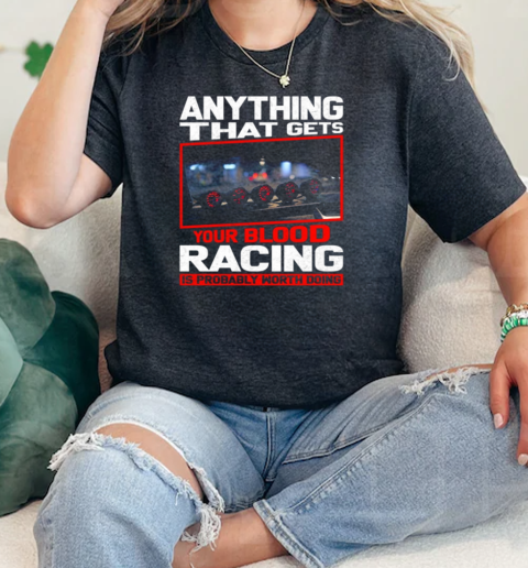 Anything That Gets Your Blood Racing Is Probably Worth Doing  Classic Womens T-shirt