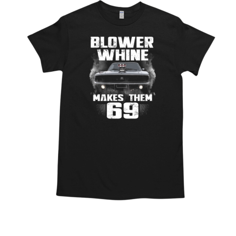 Blower Whine Makes Them 69 T-Shirt