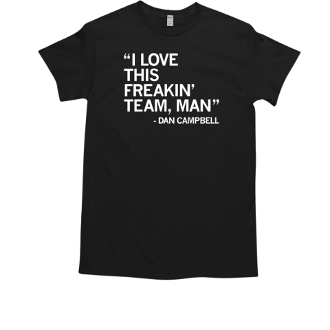 Dan Campbell I love this freakin' team man T-Shirt