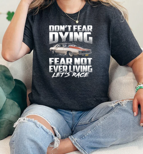 Dont Fear Dying Fear Not Ever Living Lets Race  Classic Womens T-shirt