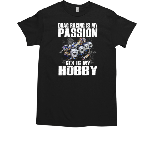 Drag Racing Is My Passion Sex Is My Hobby T-Shirt