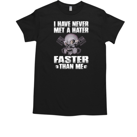 I Have Never Met A Hater Faster Than Me T-Shirt