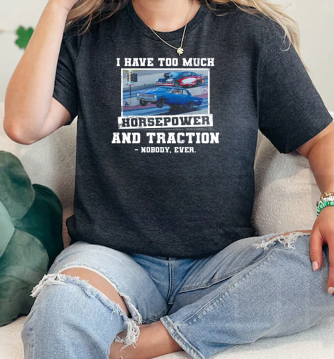 I Have Too Much Horsepower And Traction Nobody Ever  Classic Womens T-shirt